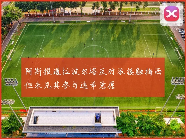 阿斯报道拉波尔塔反对派接触梅西但未见其参与选举意愿