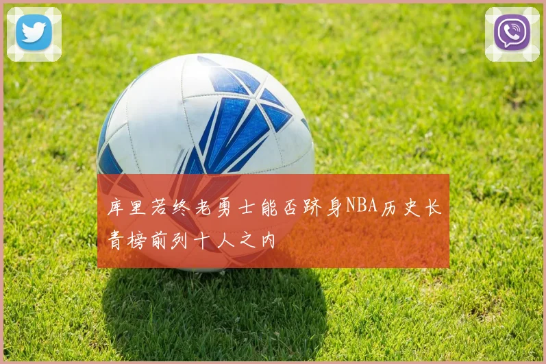 库里若终老勇士能否跻身NBA历史长青榜前列十人之内