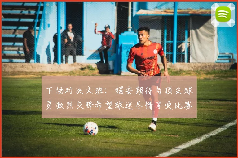 下场对决文班：锡安期待与顶尖球员激烈交锋希望球迷尽情享受比赛乐趣