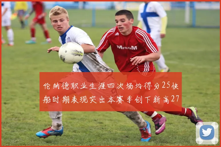 伦纳德职业生涯四次场均得分25快船时期表现突出本赛季创下新高279分