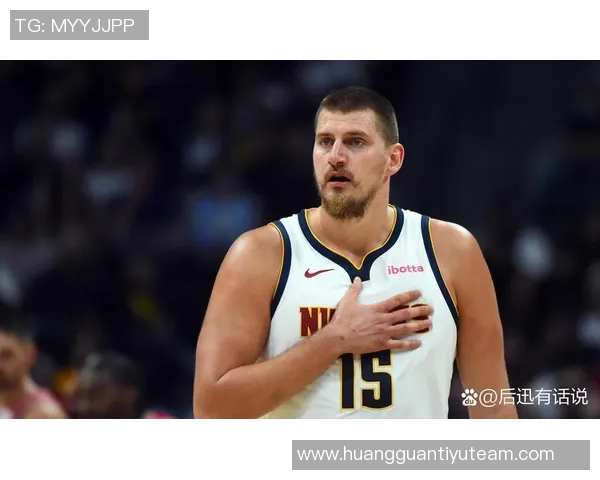 约基奇连续四场三双展现全能实力努力以正确方式打球追求顺利表现